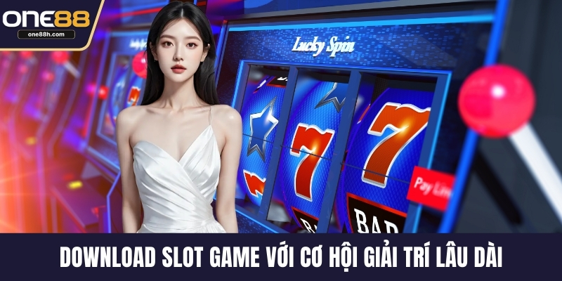 Download slot game với cơ hội giải trí lâu dài