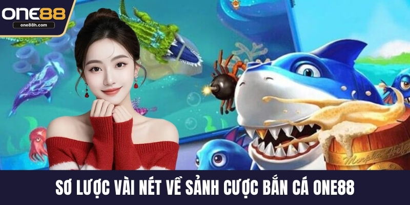 Sơ lược vài nét về sảnh cược bắn cá ONE88